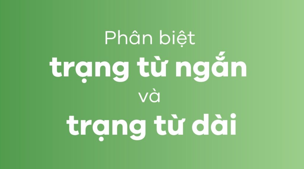 Sự Khác Biệt Giữa Trạng Từ Ngắn Và Trạng Từ Dài
