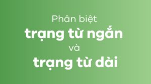 Trạng Từ Ngắn Và Trạng Từ Dài. Cách Phân Biệt Và Sử Dụng Chúng